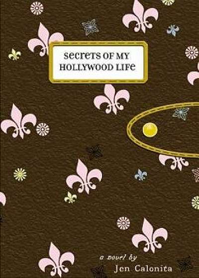 Secrets of My Hollywood Life, Paperback/Jen Calonita