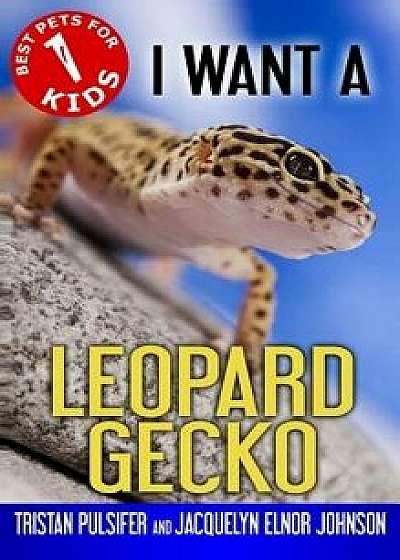 I Want a Leopard Gecko: Book 1, Hardcover/Tristan Pulsifer