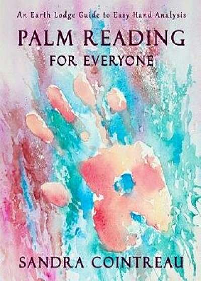 Palm Reading for Everyone - An Earth Lodge Guide to Easy Hand Analysis, Paperback/Sandra Cointreau