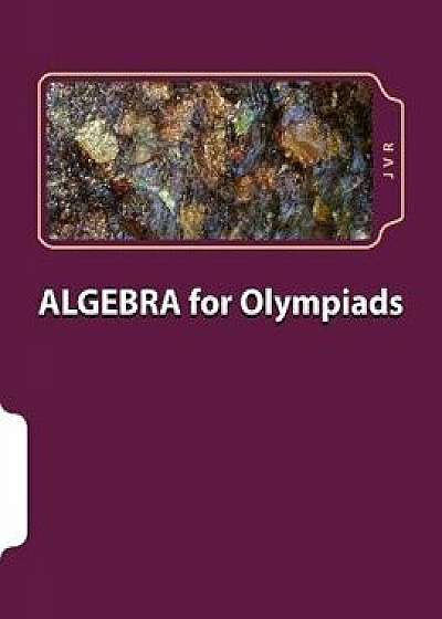 Coperta cărții Algebra for Olympiads: Problems and Solutions, Paperback/J. V. R de J. V. R
