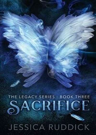 Sacrifice: The Legacy Series: Book Three, Paperback/Jessica Ruddick