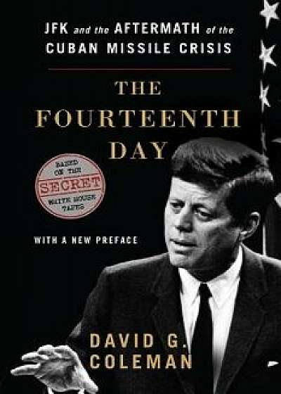 The Fourteenth Day: JFK and the Aftermath of the Cuban Missile Crisis: Based on the Secret White House Tapes, Paperback/David Coleman