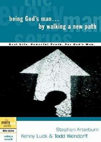 Being God's Man by Walking a New Path: Real Life. Powerful Truth. for God's Men, Paperback/Stephen Arterburn