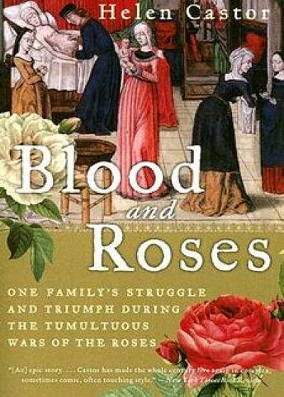Blood and Roses: One Family's Struggle and Triumph During the Tumultuous Wars of the Roses, Paperback/Helen Castor