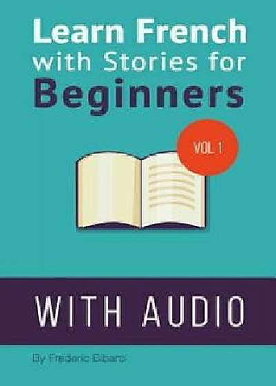 Learn French with Stories for Beginners: 15 French Stories for Beginners with English Glossaries Throughout the Text. (French), Paperback/Frederic Bibard
