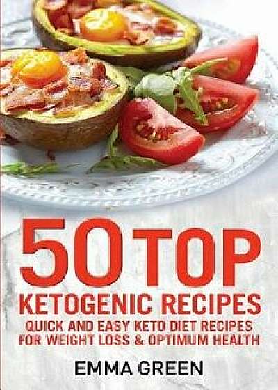 50 Top Ketogenic Recipes: Quick and Easy Keto Diet Recipes for Weight Loss and Optimum Health, Paperback/Emma Green