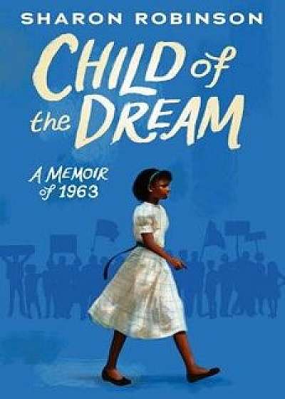 Child of the Dream (a Memoir of 1963), Hardcover/Sharon Robinson