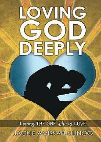Loving God Deeply, Paperback/Jackie Amissah-Nunoo