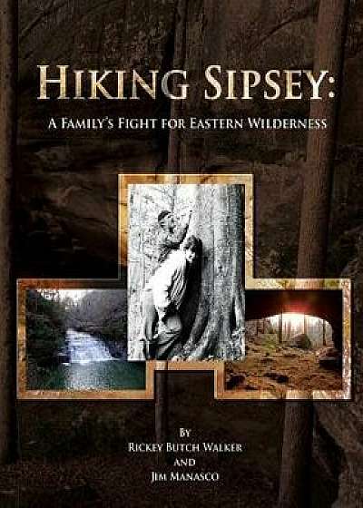Hiking Sipsey: A Family's Fight for Eastern Wilderness, Paperback/Rickey Butch Walker