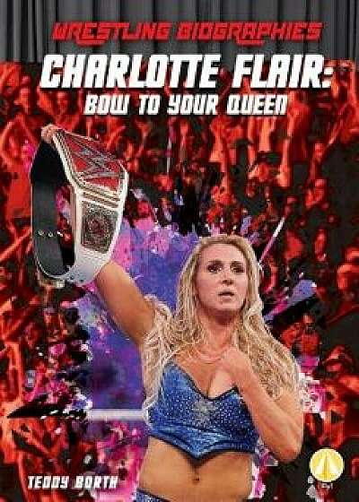 Charlotte Flair: Bow to Your Queen/Teddy Borth