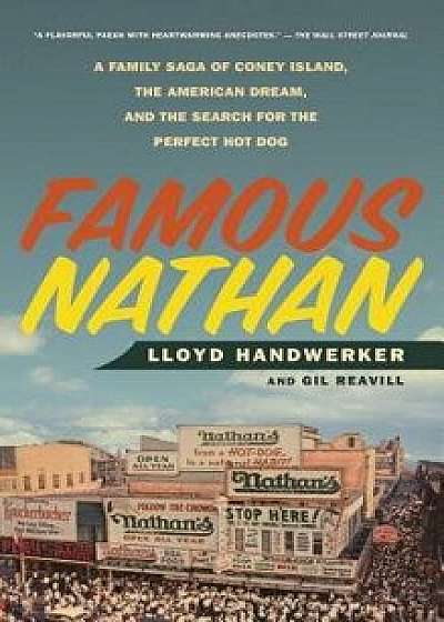 Famous Nathan: A Family Saga of Coney Island, the American Dream, and the Search for the Perfect Hot Dog, Paperback/Lloyd Handwerker