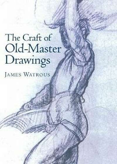 Craft of Old-Master Drawings, Paperback/James Watrous