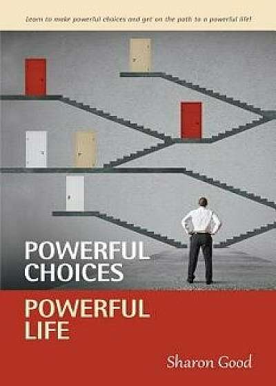 Powerful Choices, Powerful Life, Paperback/Sharon Good