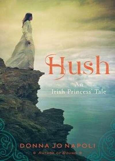 Hush: An Irish Princess' Tale, Paperback/Donna Jo Napoli