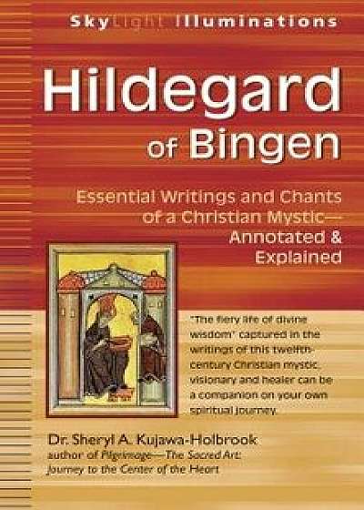Hildegard of Bingen: Essential Writings and Chants of a Christian Mystic--Annotated & Explained, Paperback/Sheryl A. Kujawa-Holbrook
