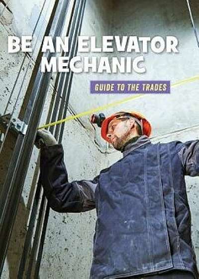 Be an Elevator Mechanic, Paperback/Wil Mara