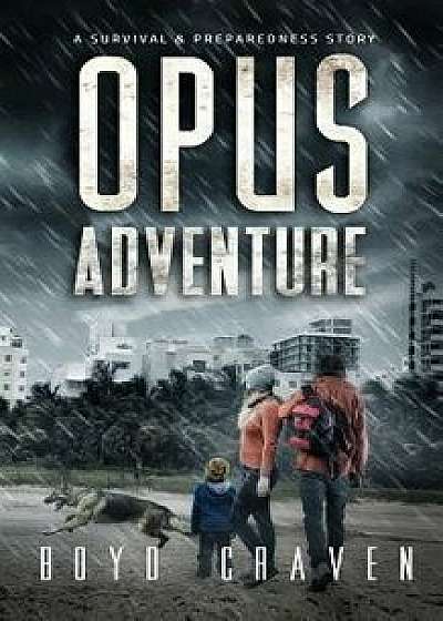 Opus Adventure: A Survival and Preparedness Story, Paperback/Boyd Craven III