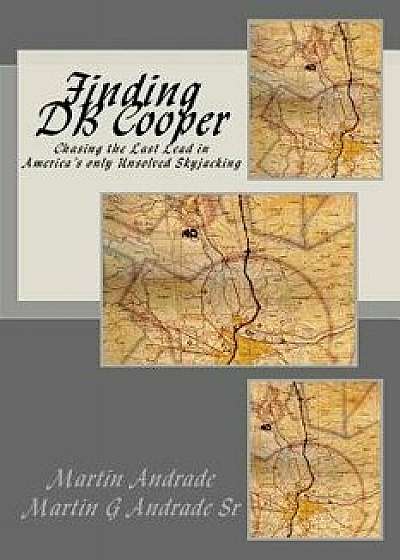 Finding DB Cooper: Chasing the Last Lead in America's only Unsolved skyjacking, Paperback/Martin G. Andrade Sr