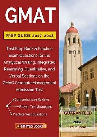 GMAT Prep Guide 2017-2018: Test Prep Book & Practice Exam Questions for the Analytical Writing, Integrated Reasoning, Quantitative, and Verbal Se, Paperback/Test Prep Books
