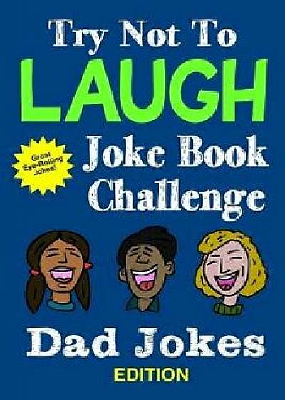 Try Not To Laugh Joke Book Challenge Dad Jokes Edition: A Fun and Interactive Joke Book for Boys and Girls: Ages 6, 7, 8, 9, 10, 11, and 12 Years Old, Paperback/Kevin Clark