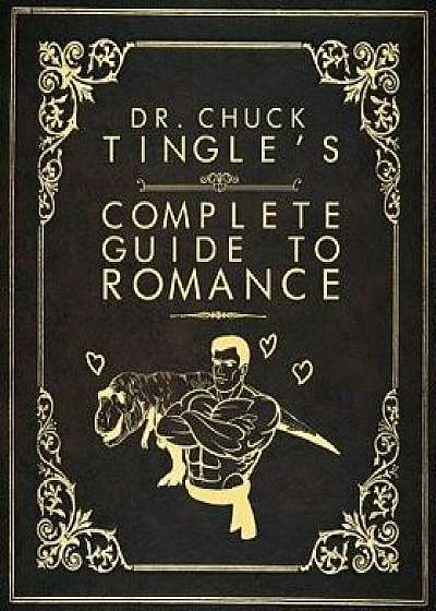 Dr. Chuck Tingle's Complete Guide to Romance, Paperback/Chuck Tingle