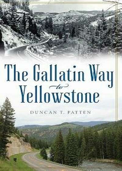 The Gallatin Way to Yellowstone, Hardcover/Duncan T. Patten