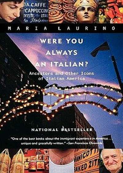 Were You Always an Italian?: Ancestors and Other Icons of Italian America, Paperback/Maria Laurino