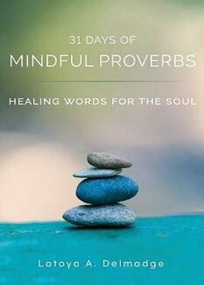 31 Days of Mindful Proverbs: Healing Words for the Soul, Paperback/Latoya a. Delmadge