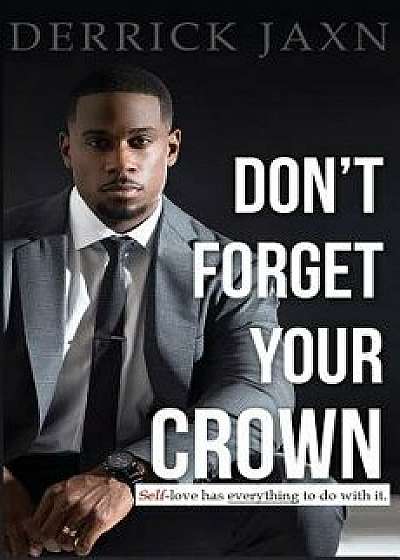Don't Forget Your Crown: Self-Love has everything to do with it., Paperback/Derrick Jaxn