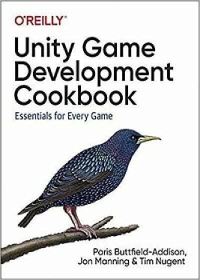 Unity Game Development Cookbook: Essentials for Every Game, Paperback/Paris Buttfield-Addison