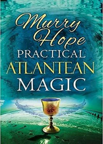 Practical Atlantean Magic: A Study of the Science, Mysticism & Theurgy of Ancient Atlantis, Paperback/Murry Hope