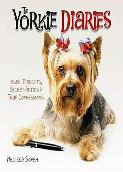 The Yorkie Diaries: Inner Thoughts, Secret Antics & True Confessions, Hardcover/Melissa Sovey