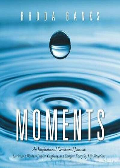 Moments: An Inspirational Devotional Journal: Stories and Words to Inspire, Confront, and Conquer Everyday Life Situation, Paperback/Rhoda Banks