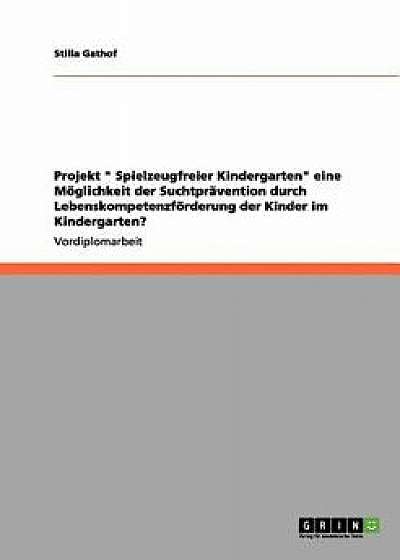 Projekt Spielzeugfreier Kindergarten. Suchtprävention Durch Lebenskompetenzförderung, Paperback/Stilla Gathof