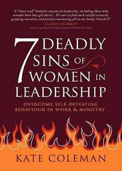 7 Deadly Sins of Women in Leadership: Overcome Self-Defeating Behaviour in Work and Ministry, Paperback/Kate Coleman