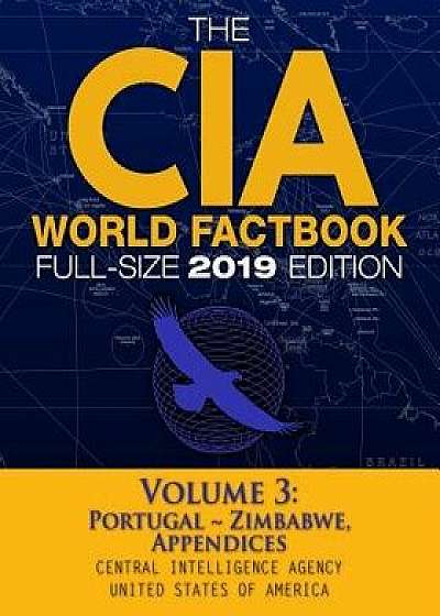 The CIA World Factbook Volume 3: Full-Size 2019 Edition: Giant Format, 600+ Pages: The #1 Global Reference, Complete & Unabridged - Vol. 3 of 3, Portu, Paperback/Carlile Media