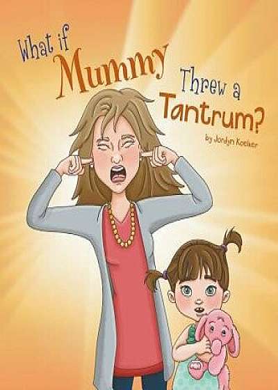 What If Mummy Threw a Tantrum?, Hardcover/Jordyn Koelker