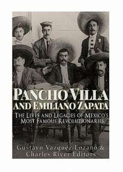 Pancho Villa and Emiliano Zapata: The Lives and Legacies of Mexico's Most Famous Revolutionaries, Paperback/Charles River Editors