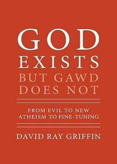 God Exists But Gawd Does Not: From Evil to New Atheism to Fine-Tuning/David Ray Griffin