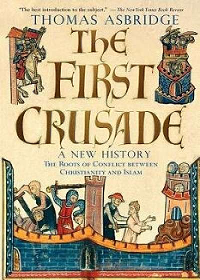 The First Crusade: A New History, Paperback/Thomas Asbridge