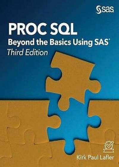 Proc SQL: Beyond the Basics Using SAS, Third Edition, Paperback/Kirk Paul Lafler