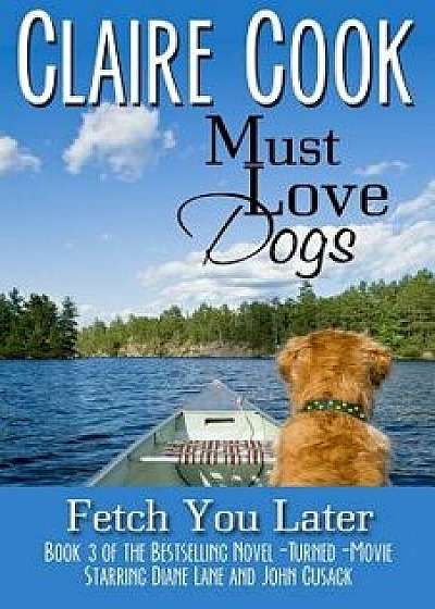 Must Love Dogs: Fetch You Later, Paperback/Claire Cook