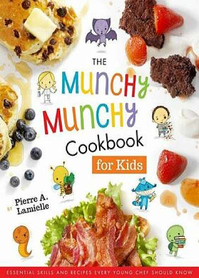 The Munchy Munchy Cookbook for Kids: Essential Skills and Recipes Every Young Chef Should Know, Hardcover/Pierre Lamielle
