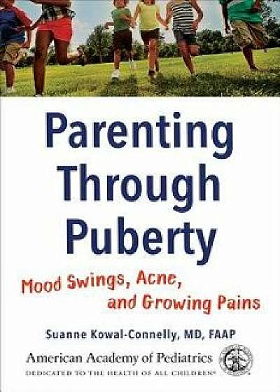 Parenting Through Puberty: Mood Swings, Acne, and Growing Pains, Paperback/Suanne Kowal-Connelly MD Faap