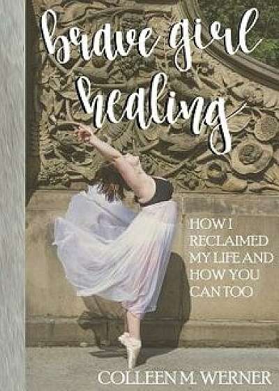 Brave Girl Healing, Paperback/Colleen M. Werner