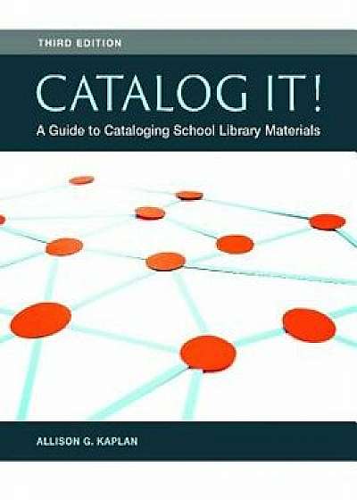 Catalog It!: A Guide to Cataloging School Library Materials, 3rd Edition/Allison G. Kaplan