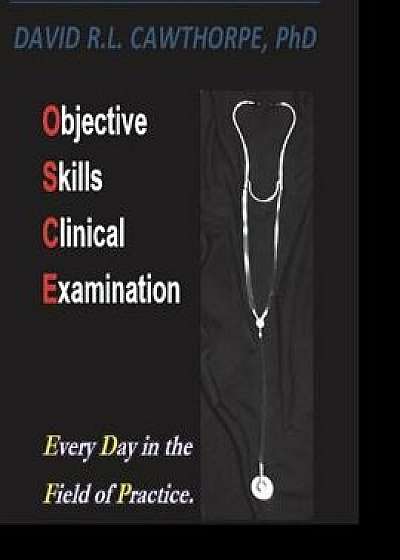 Objective Skills Clinical Examination: Every Day in the Field of Practice, Paperback/David Cawthorpe