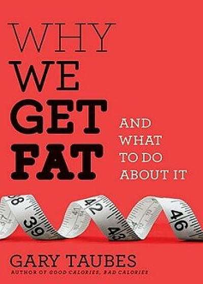 Why We Get Fat: And What to Do about It, Hardcover/Gary Taubes
