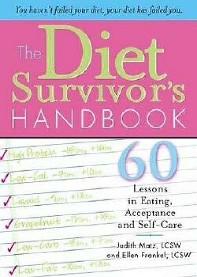 The Diet Survivor's Handbook: 60 Lessons in Eating, Acceptance and Self-Care, Paperback/Judith Matz