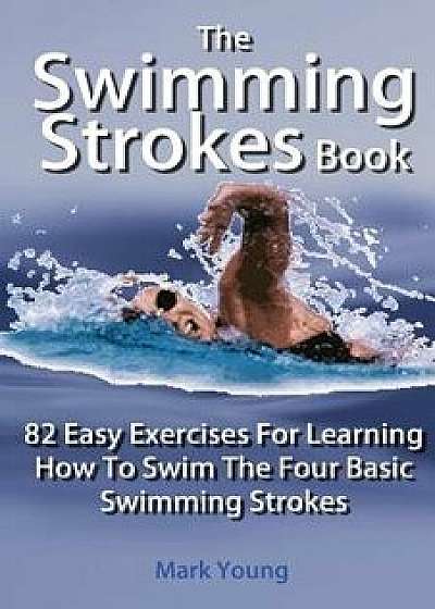 The Swimming Strokes Book, Paperback/Mark Young